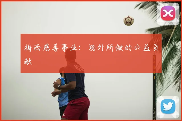 梅西慈善事业：场外所做的公益贡献