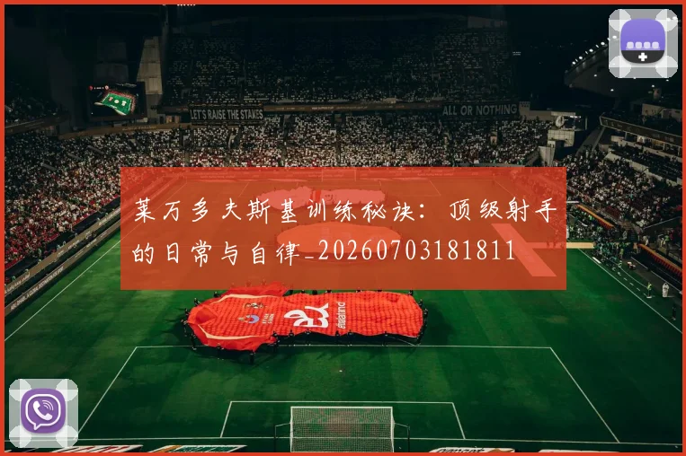 莱万多夫斯基训练秘诀：顶级射手的日常与自律_20260703181811