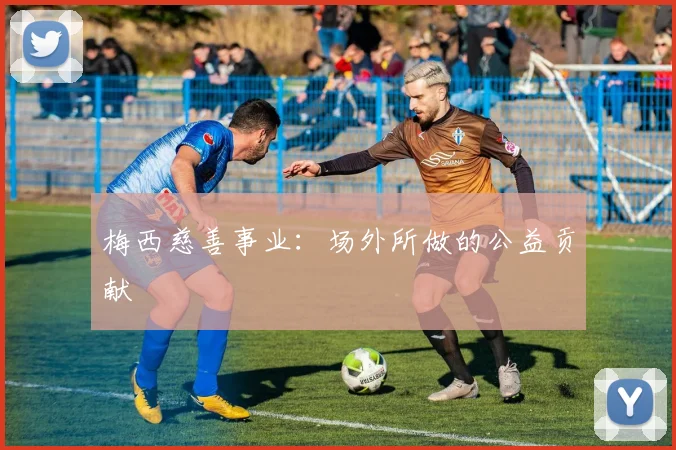 梅西慈善事业：场外所做的公益贡献
