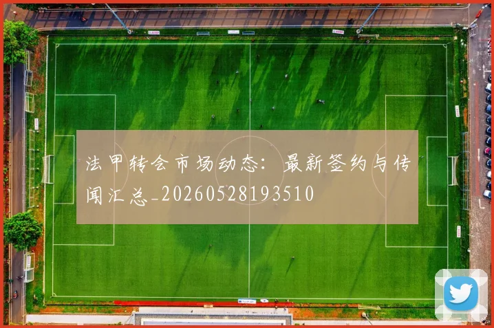 法甲转会市场动态：最新签约与传闻汇总_20260528193510