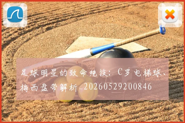 足球明星的致命绝技：C罗电梯球、梅西盘带解析_20260529200846