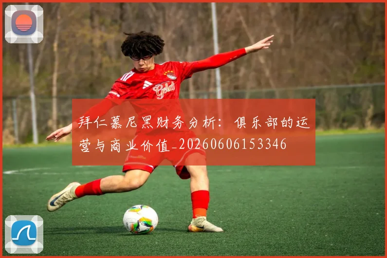 拜仁慕尼黑财务分析：俱乐部的运营与商业价值_20260606153346