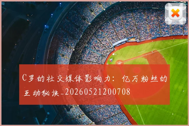 C罗的社交媒体影响力：亿万粉丝的互动秘诀_20260521200708