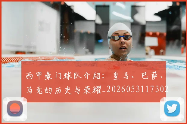 西甲豪门球队介绍：皇马、巴萨、马竞的历史与荣耀_20260531173026_20260703181919