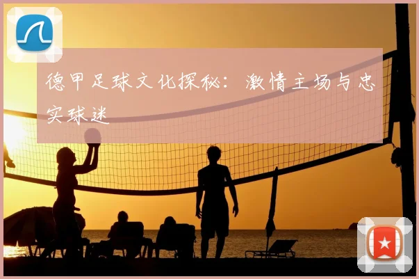 德甲足球文化探秘：激情主场与忠实球迷