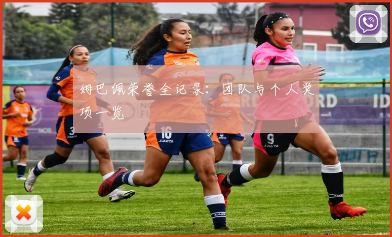 姆巴佩荣誉全记录:团队与个人奖项一览