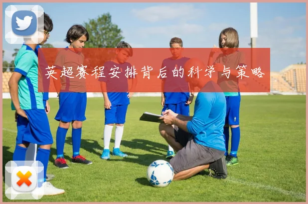 英超赛程安排背后的科学与策略