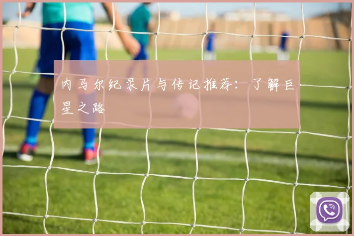 内马尔纪录片与传记推荐：了解巨星之路