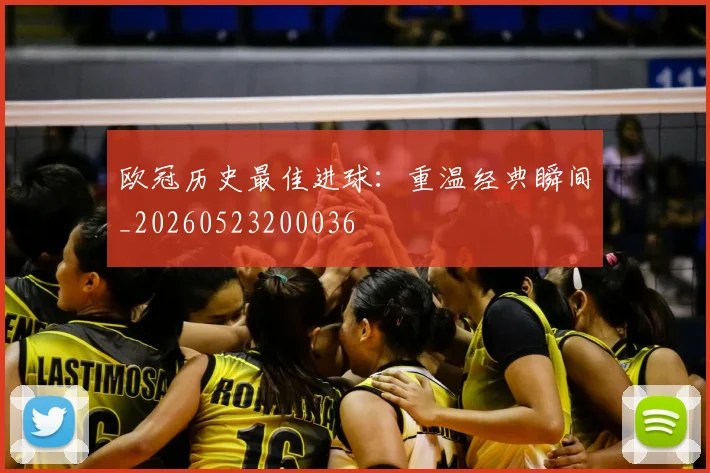 欧冠历史最佳进球：重温经典瞬间_20260523200036