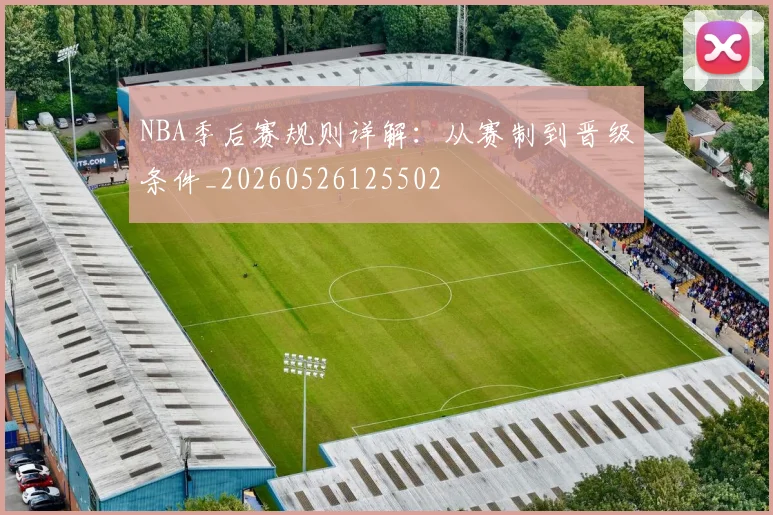 NBA季后赛规则详解：从赛制到晋级条件_20260526125502